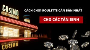 Cách Chơi Roulette Căn Bản Nhất Cho Các Tân Binh