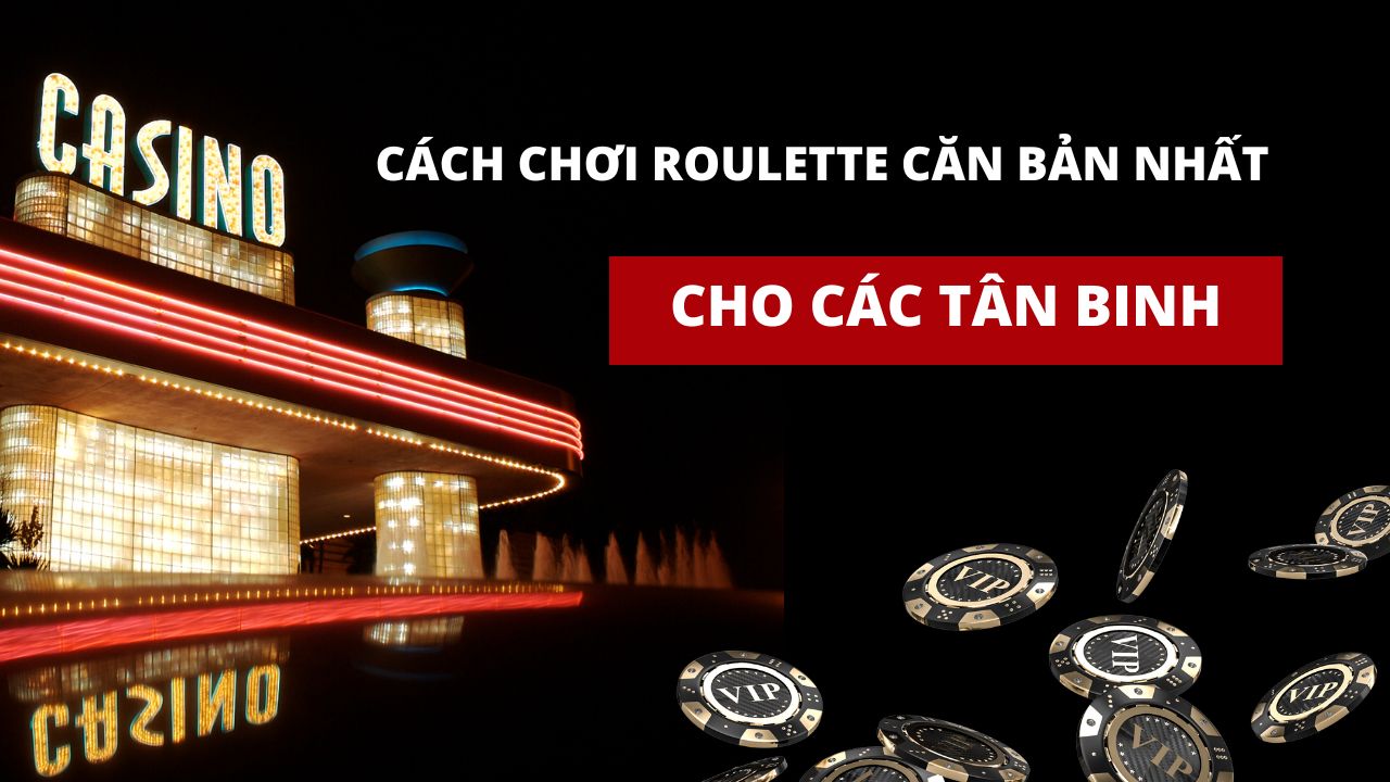 Cách Chơi Roulette Căn Bản Nhất Cho Các Tân Binh